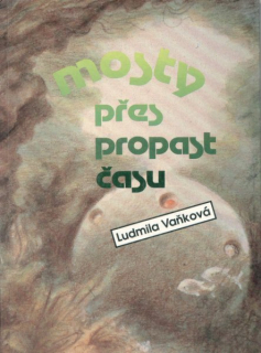 Vaňková, Ludmila: MOSTY PŘES PROPAST ČASU