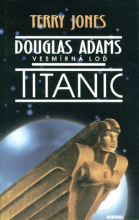 Jones, Terry: DOUGLAS ADAMS - VESMÍRNÁ LOĎ TITANIC
