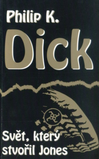 Dick, Philip K.: SVĚT, KTERÝ STVOŘIL JONES